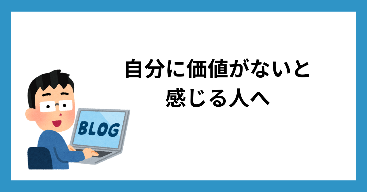 自分に価値がないと感じる人へ