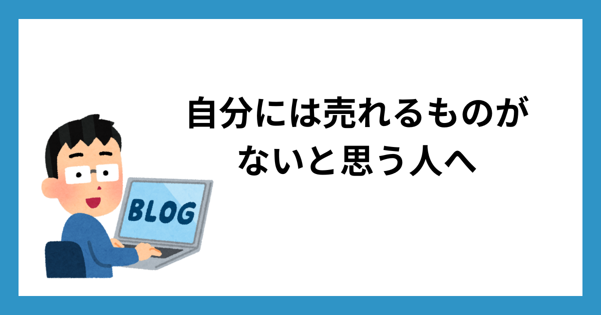 自分には売れるものがないと思う人へ
