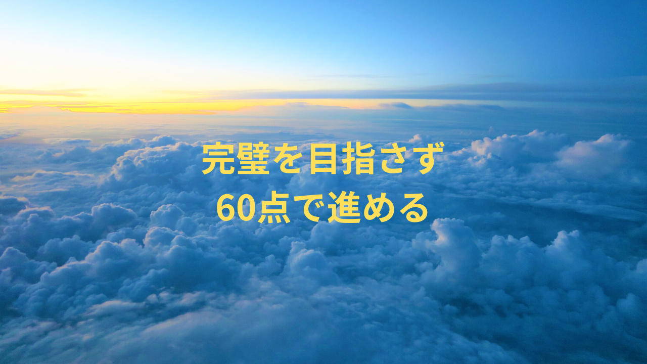 完璧を目指さず60点で進める