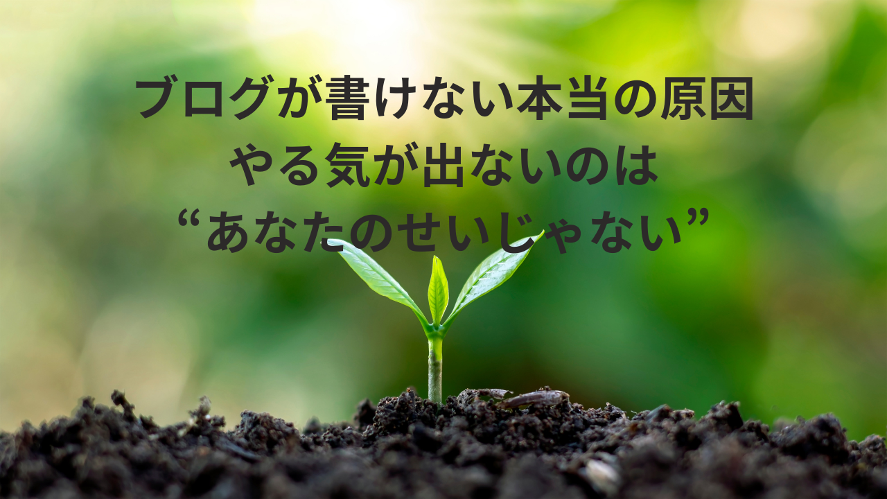 ブログが書けない本当の原因｜やる気が出ないのは“あなたのせいじゃない”