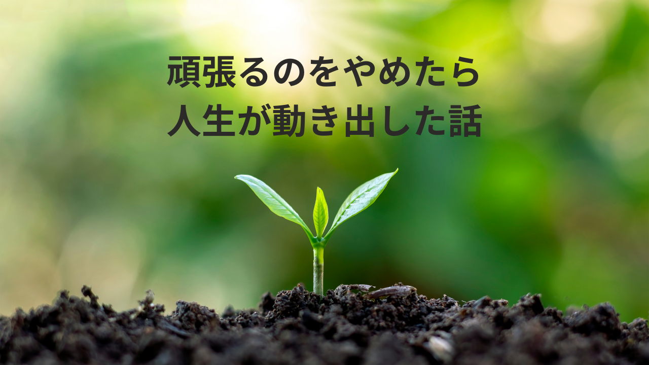 頑張るのをやめたら人生が動き出した話